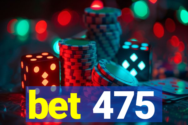 bet 475